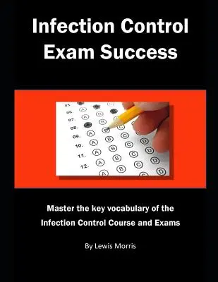 Éxito en el examen de control de infecciones: Domine el vocabulario clave del curso y los exámenes de control de infecciones - Infection Control Exam Success: Master the Key Vocabulary of the Infection Control Course and Exams