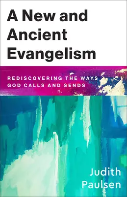 Evangelismo nuevo y antiguo: Redescubrir las formas en que Dios llama y envía - New and Ancient Evangelism: Rediscovering the Ways God Calls and Sends
