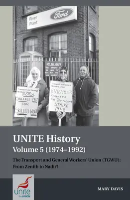 Historia de Unite Volumen 5 (1974-1992): La Unión General de Trabajadores del Transporte (Tgwu): ¿Del cenit al nadir? - Unite History Volume 5 (1974-1992): The Transport and General Workers' Union (Tgwu): From Zenith to Nadir?