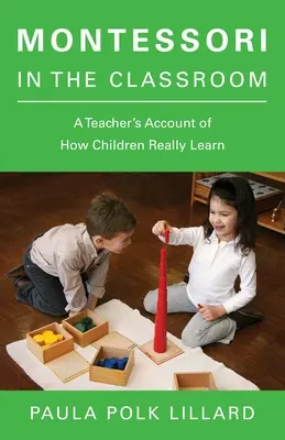 Montessori en el aula: El relato de un profesor sobre cómo aprenden realmente los niños - Montessori in the Classroom: A Teacher's Account of How Children Really Learn