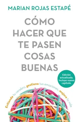 Cmo Hacer Que Te Pasen Cosas Buenas: Entiende Tu Cerebro, Gestiona Tus Emociones, Mejora Tu Vida