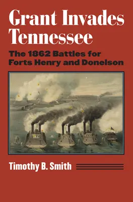 Grant invade Tennessee: Las batallas de 1862 por los fuertes Henry y Donelson - Grant Invades Tennessee: The 1862 Battles for Forts Henry and Donelson