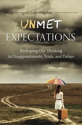 Unmet Expectations: Cómo remodelar nuestra forma de pensar en decepciones, pruebas y retrasos - Unmet Expectations: Reshaping Our Thinking in Disappointments, Trials, and Delays