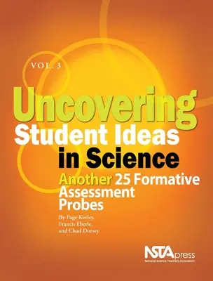 Descubriendo las ideas de los alumnos en ciencias, volumen 3: Otras 25 sondas de evaluación formativa - Uncovering Student Ideas in Science, Volume 3: Another 25 Formative Assessment Probes