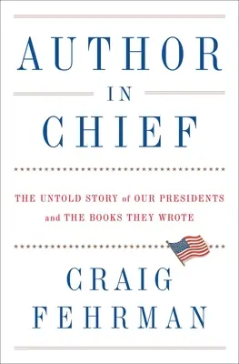 Autor en jefe: La historia no contada de nuestros presidentes y los libros que escribieron - Author in Chief: The Untold Story of Our Presidents and the Books They Wrote