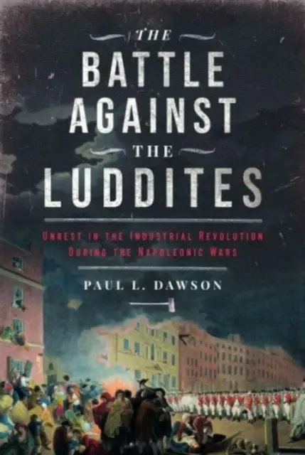 La batalla contra los luditas: Los disturbios en la Revolución Industrial durante las guerras napoleónicas - The Battle Against the Luddites: Unrest in the Industrial Revolution During the Napoleonic Wars