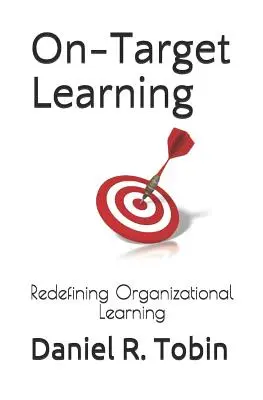 Aprendizaje en el objetivo: Redefinición del aprendizaje organizativo - On-Target Learning: Redefining Organizational Learning