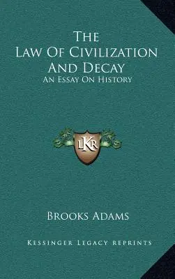 La ley de la civilización y la decadencia: Un ensayo sobre historia - The Law Of Civilization And Decay: An Essay On History