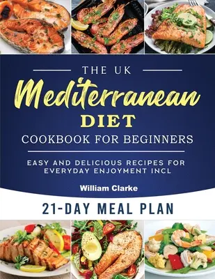 El Libro de Cocina de la Dieta Mediterránea para Principiantes: Recetas fáciles y deliciosas para disfrutar a diario incl. Plan de comidas de 21 días - The UK Mediterranean Diet Cookbook for Beginners: Easy and Delicious Recipes for Everyday Enjoyment incl. 21-Day Meal Plan