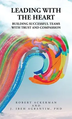 Liderar con el corazón: Construir equipos de éxito con confianza y compasión - Leading With the Heart: Building successful teams with trust and compassion