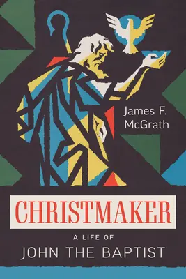 El Hacedor de Cristo: Una vida de Juan el Bautista - Christmaker: A Life of John the Baptist