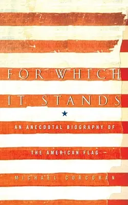 Lo que representa: Biografía anecdótica de la bandera estadounidense - For Which It Stands: An Anecdotal Biography of the American Flag