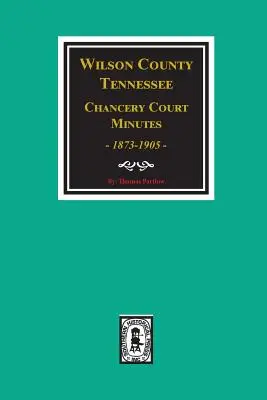 Actas del Tribunal de Equidad del Condado de Wilson, Tennessee, 1873-1905. - Wilson County, Tennessee Chancery Court Minutes, 1873-1905.