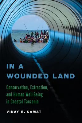 En tierra herida: Conservación, extracción y bienestar humano en la Tanzania costera - In a Wounded Land: Conservation, Extraction, and Human Well-Being in Coastal Tanzania