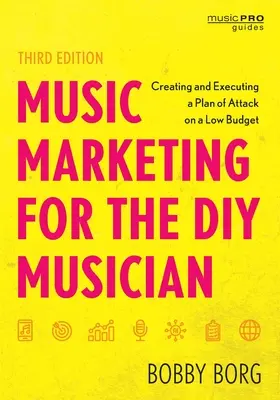 Music Marketing for the DIY Musician: Cómo crear y ejecutar un plan de ataque con bajo presupuesto, tercera edición - Music Marketing for the DIY Musician: Creating and Executing a Plan of Attack on a Low Budget, Third Edition