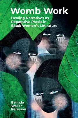 Womb Work: Narrativas de salud centradas en el útero como praxis reparadora en la ficción de mujeres negras - Womb Work: Womb-Centered Health Narratives as Reparative PRAXIS in Black Women's Fiction