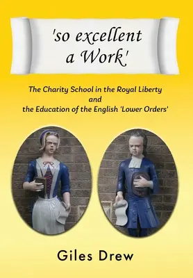 Una obra tan excelente: La escuela de caridad en la Royal Liberty y la educación de las «órdenes inferiores» inglesas - 'so excellent a Work': The Charity School in the Royal Liberty and the Education of the English 'Lower Orders'