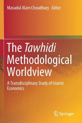 La cosmovisión metodológica tawhidi: Un estudio transdisciplinar de la economía islámica - The Tawhidi Methodological Worldview: A Transdisciplinary Study of Islamic Economics