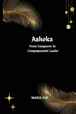 Ashoka, de conquistador a líder compasivo - Ashoka From Conqueror to Compassionate Leader