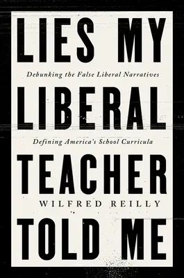 Mentiras que me contó mi profesor liberal: Desenmascarando las falsas narrativas que definen los programas escolares estadounidenses - Lies My Liberal Teacher Told Me: Debunking the False Narratives Defining America's School Curricula