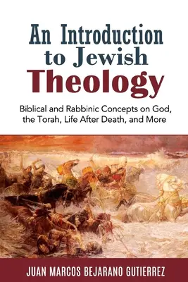 Introducción a la teología judía: Conceptos bíblicos y rabínicos sobre Dios, la Torá, la vida después de la muerte y mucho más - An Introduction to Jewish Theology: Biblical and Rabbinic Concepts on God, the Torah, Life After Death, and More