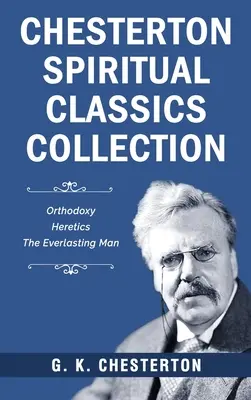 Colección Clásicos Espirituales de Chesterton: Ortodoxia, Herejes, El Hombre Eterno - Chesterton Spiritual Classics Collection: Orthodoxy, Heretics, The Everlasting Man