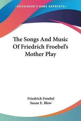 Las canciones y la música de la obra madre de Friedrich Froebel - The Songs And Music Of Friedrich Froebel's Mother Play