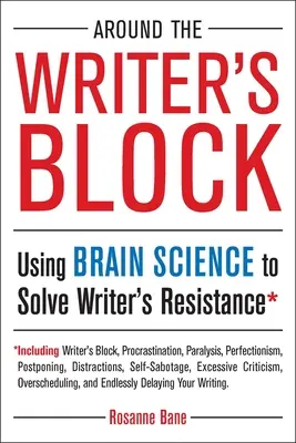 Cómo superar el bloqueo del escritor: El uso de la ciencia del cerebro para resolver la resistencia del escritor - Around the Writer's Block: Using Brain Science to Solve Writer's Resistance