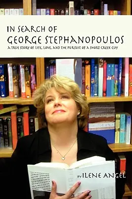 En Busca De George Stephanopoulos: Una historia real de vida, amor y búsqueda de un griego bajito - In Search of George Stephanopoulos: A True Story of Life, Love, and the Pursuit of a Short Greek Guy