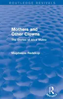 Madres y otros payasos (Routledge Revivals): Los cuentos de Alice Munro - Mothers and Other Clowns (Routledge Revivals): The Stories of Alice Munro