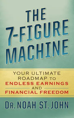 La máquina de las 7 cifras: Tu hoja de ruta definitiva hacia las ganancias infinitas y la libertad financiera - The 7-Figure Machine: Your Ultimate Roadmap to Endless Earnings and Financial Freedom