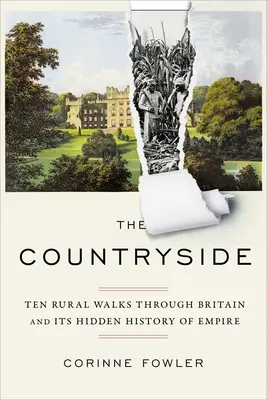 El campo: Diez paseos rurales por Gran Bretaña y su historia oculta del Imperio - The Countryside: Ten Rural Walks Through Britain and Its Hidden History of Empire