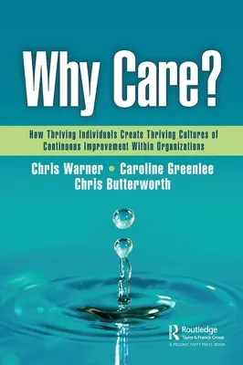 ¿Por qué preocuparse? Cómo los individuos prósperos crean culturas prósperas de mejora continua en las organizaciones - Why Care?: How Thriving Individuals Create Thriving Cultures of Continuous Improvement Within Organizations