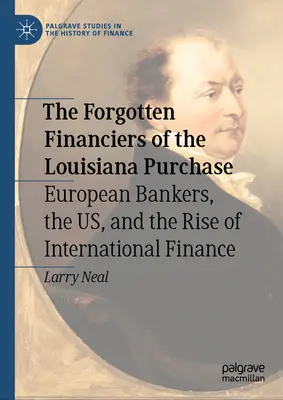 Los financieros olvidados de la compra de Luisiana: Los banqueros europeos, Estados Unidos y el auge de las finanzas internacionales - The Forgotten Financiers of the Louisiana Purchase: European Bankers, the Us, and the Rise of International Finance