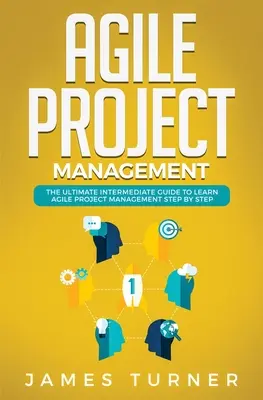 Gestión Ágil de Proyectos: La Guía Intermedia Definitiva para Aprender la Gestión Ágil de Proyectos Paso a Paso - Agile Project Management: The Ultimate Intermediate Guide to Learn Agile Project Management Step by Step