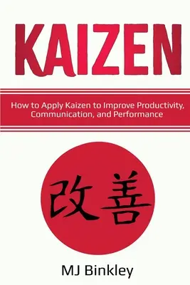 Kaizen: Cómo aplicar el Kaizen para mejorar la productividad, la comunicación y el rendimiento - Kaizen: How to Apply Kaizen to Improve Productivity, Communication, and Performance