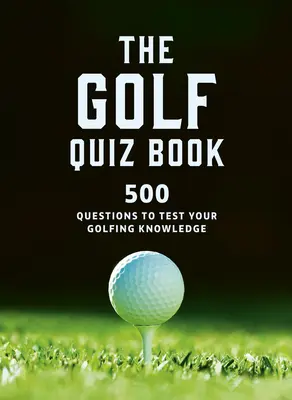 The Golf Quizbook: 500 preguntas para poner a prueba sus conocimientos de golf - The Golf Quizbook: 500 Questions to Test Your Golfing Knowledge