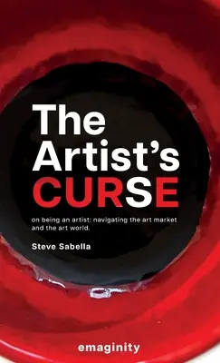 La maldición del artista: On Being an Artist: Navegar por el mercado y el mundo del arte. - The Artist's Curse: On Being an Artist: Navigating the Art Market and the Art World.