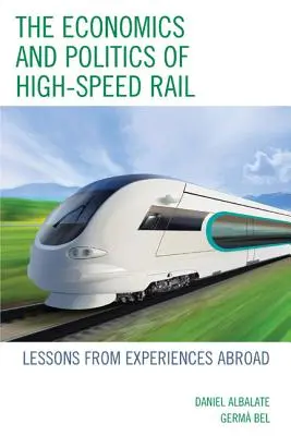 Economía y política del tren de alta velocidad: lecciones de la experiencia en el extranjero - The Economics and Politics of High-Speed Rail: Lessons from Experiences Abroad