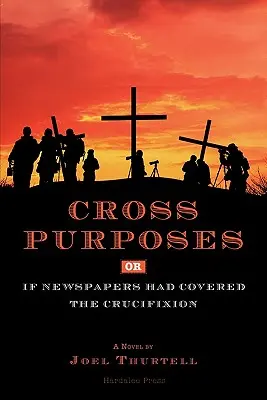 Cross Purposes, Or, If Newspapers Had Covered the Crucifixion (Propósitos cruzados o si los periódicos hubieran cubierto la crucifixión) - Cross Purposes, Or, If Newspapers Had Covered the Crucifixion