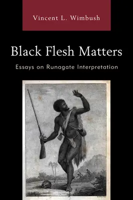 Black Flesh Matters: Ensayos sobre la interpretación del Runagate - Black Flesh Matters: Essays on Runagate Interpretation