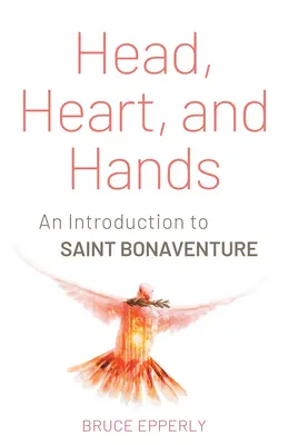 Cabeza, corazón y manos: Introducción a San Buenaventura - Head, Heart, and Hands: An Introduction to Saint Bonaventure