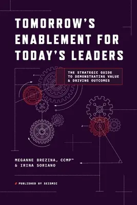 La capacitación del mañana para los líderes de hoy: La Gua Estratgica para Demostrar Valor e Impulsar Resultados - Tomorrow's Enablement for Today's Leaders: The Strategic Guide to Demonstrating Value & Driving Outcomes