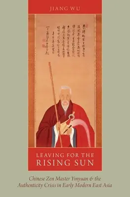 Partiendo hacia el Sol Naciente: El maestro zen chino Yinyuan y la crisis de autenticidad en el Asia oriental moderna temprana - Leaving for the Rising Sun: Chinese Zen Master Yinyuan and the Authenticity Crisis in Early Modern East Asia