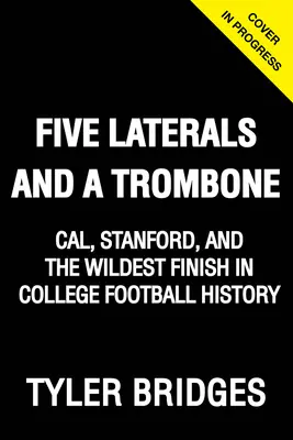 Cinco laterales y un trombón: Cal, Stanford y el final más alocado de la historia del fútbol universitario - Five Laterals and a Trombone: Cal, Stanford, and the Wildest Finish in College Football History