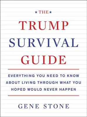 La guía de supervivencia de Trump: Todo Lo Que Necesitas Saber Para Vivir Lo Que Esperabas Que Nunca Ocurriera - The Trump Survival Guide: Everything You Need to Know about Living Through What You Hoped Would Never Happen