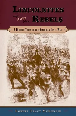 Lincolnitas y rebeldes: Una ciudad dividida en la Guerra Civil estadounidense - Lincolnites and Rebels: A Divided Town in the American Civil War