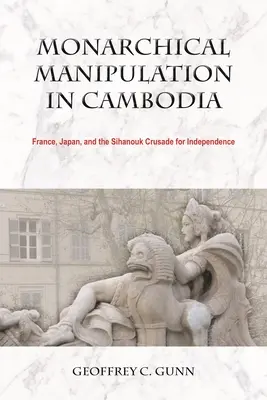 Manipulación monárquica en Camboya: Francia, Japón y la cruzada independentista de Sihanouk - Monarchical Manipulation in Cambodia: France, Japan, and the Sihanouk Crusade for Independence