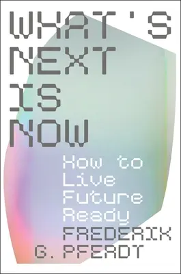 What's Next Is Now: Cómo vivir preparado para el futuro - What's Next Is Now: How to Live Future Ready