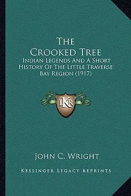 El árbol torcido: leyendas indias y breve historia de la región de Little Traverse Bay - The Crooked Tree: Indian Legends And A Short History Of The Little Traverse Bay Region